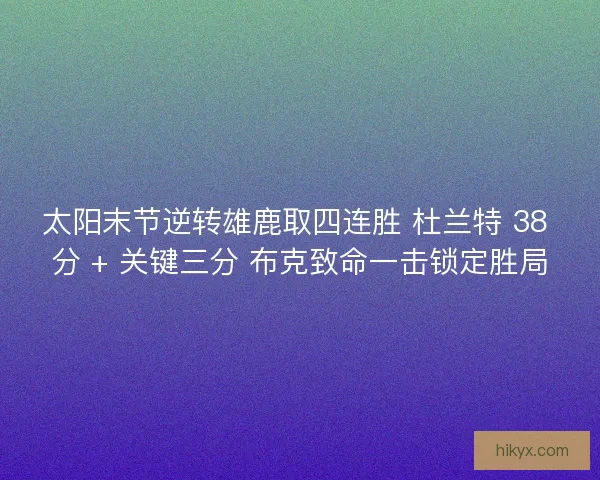 太阳末节逆转雄鹿取四连胜 杜兰特 38 分 + 关键三分 布克致命一击锁定胜局
