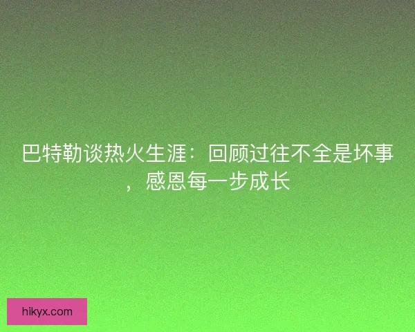 巴特勒谈热火生涯:回顾过往不全是坏事,感恩每一步成长 巴特勒谈热火生涯:回顾过往不全是坏事,感恩每一步成长