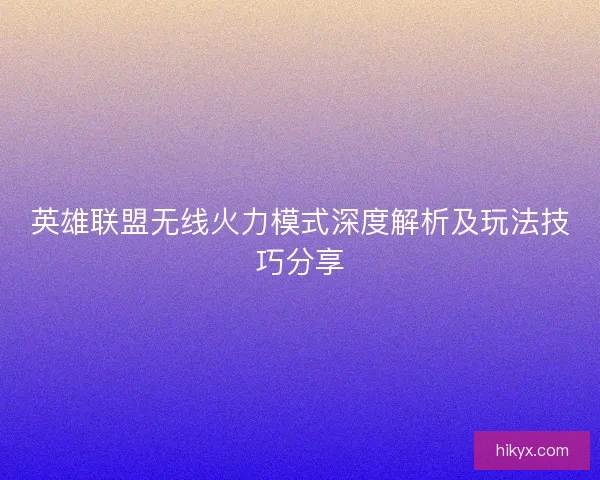 英雄联盟无线火力模式深度解析及玩法技巧分享
